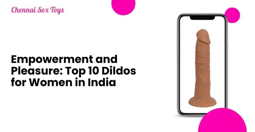 Empowerment and Pleasure: Top 10 Dildos for Women in India
