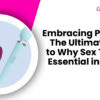 Embracing Pleasure: The Ultimate Guide to Why Sex Toys are Essential in Today's World