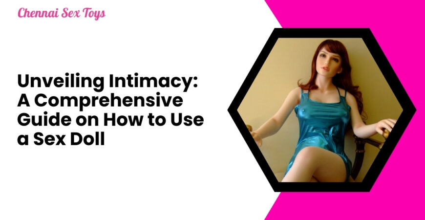 Unveiling Intimacy_ A Comprehensive Guide on How to Use a Sex Doll