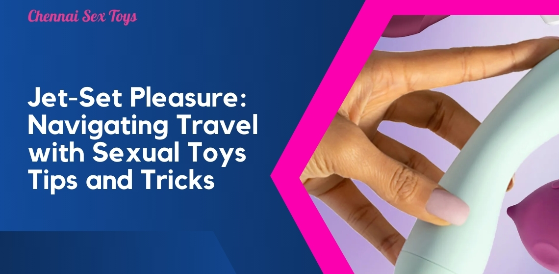 Jet-Set Pleasure: Navigating Travel with Sexual Toys - Tips and Tricks
