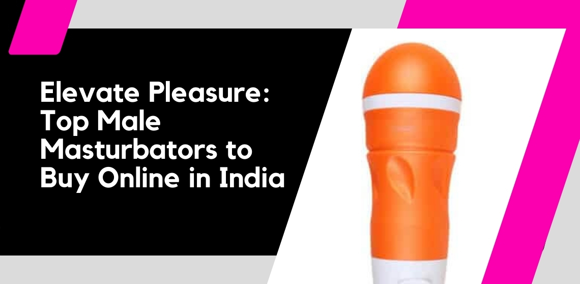 Elevate Pleasure: Top Male Masturbators to Buy Online in India