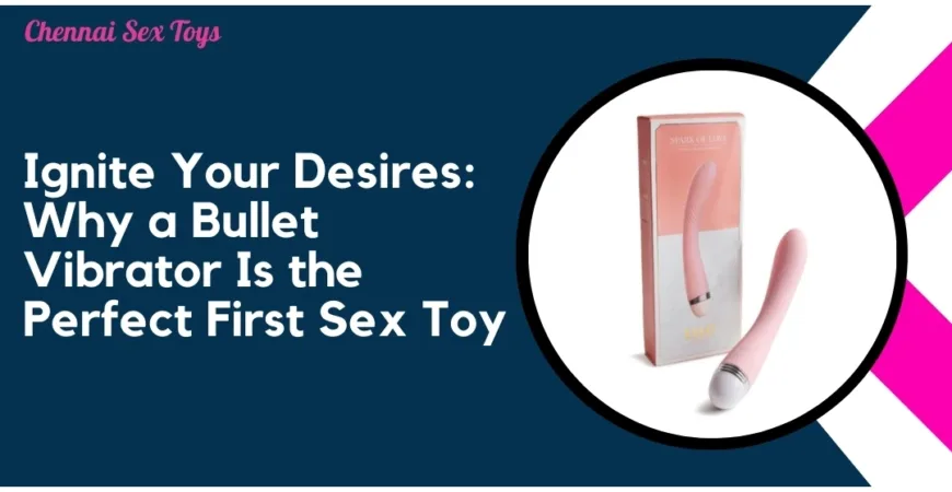 Ignite Your Desires_ Why a Bullet Vibrator Is the Perfect First Sex Toy