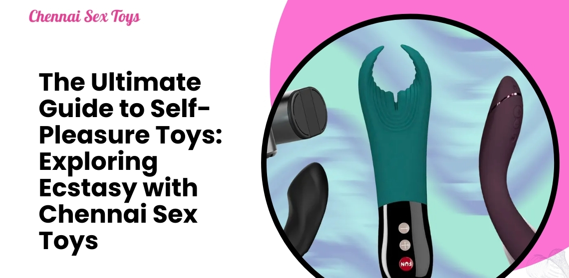 The Ultimate Guide to Self-Pleasure Toys: Exploring Ecstasy with Chennai Sex Toys