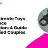 Top 5 Intimate Toys to Enhance Connection: A Guide for Married Couples