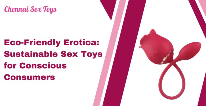 Eco-Friendly Erotica_ Sustainable Sex Toys for Conscious Consumers
