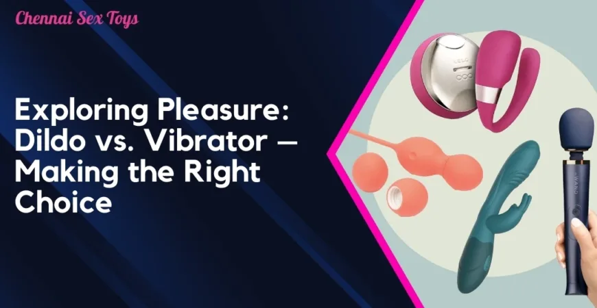 Exploring Pleasure_ Dildo vs. Vibrator – Making the Right Choice