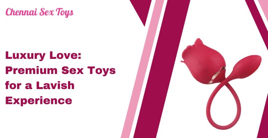 Luxury Love_ Premium Sex Toys for a Lavish Experience