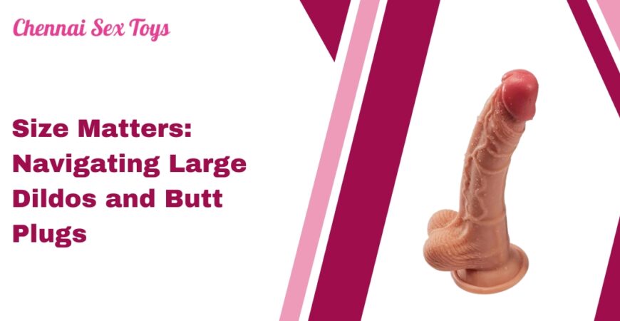 Size Matters_ Navigating Large Dildos and Butt Plugs