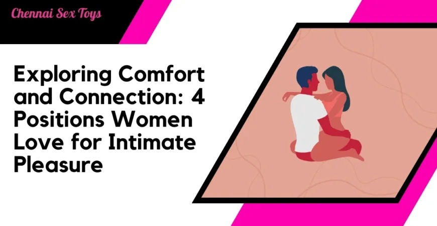 Exploring Comfort and Connection_ 4 Positions Women Love for Intimate Pleasure