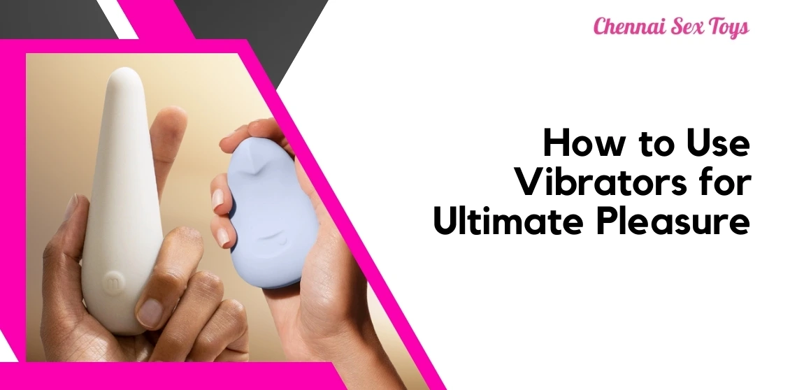 How to Use Vibrators for Ultimate Pleasure